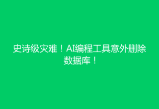 史诗级灾难！AI编程工具意外删除数据库！