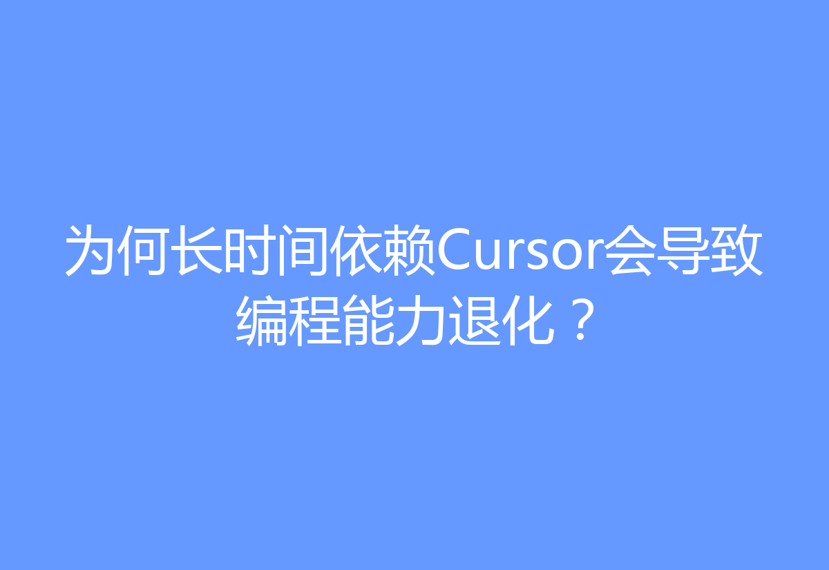 为何长时间依赖Cursor会导致编程能力退化？