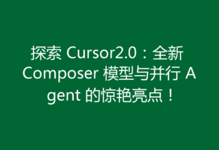 探索 Cursor2.0：全新 Composer 模型与并行 Agent 的惊艳亮点！