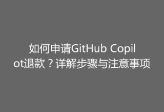 如何申请GitHub Copilot退款？详解步骤与注意事项