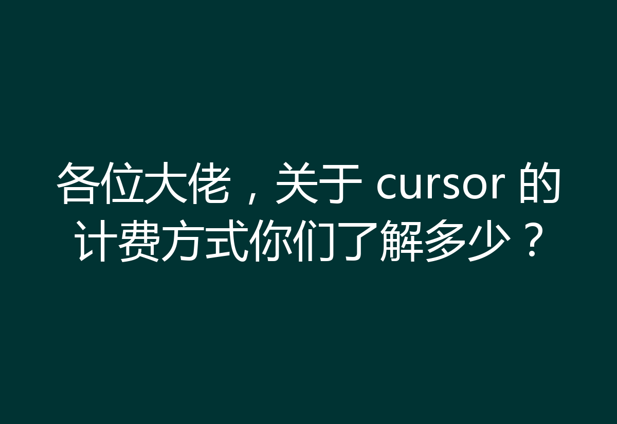 各位大佬，关于 cursor 的计费方式你们了解多少？