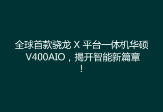 全球首款骁龙 X 平台一体机华硕 V400AIO，揭开智能新篇章！