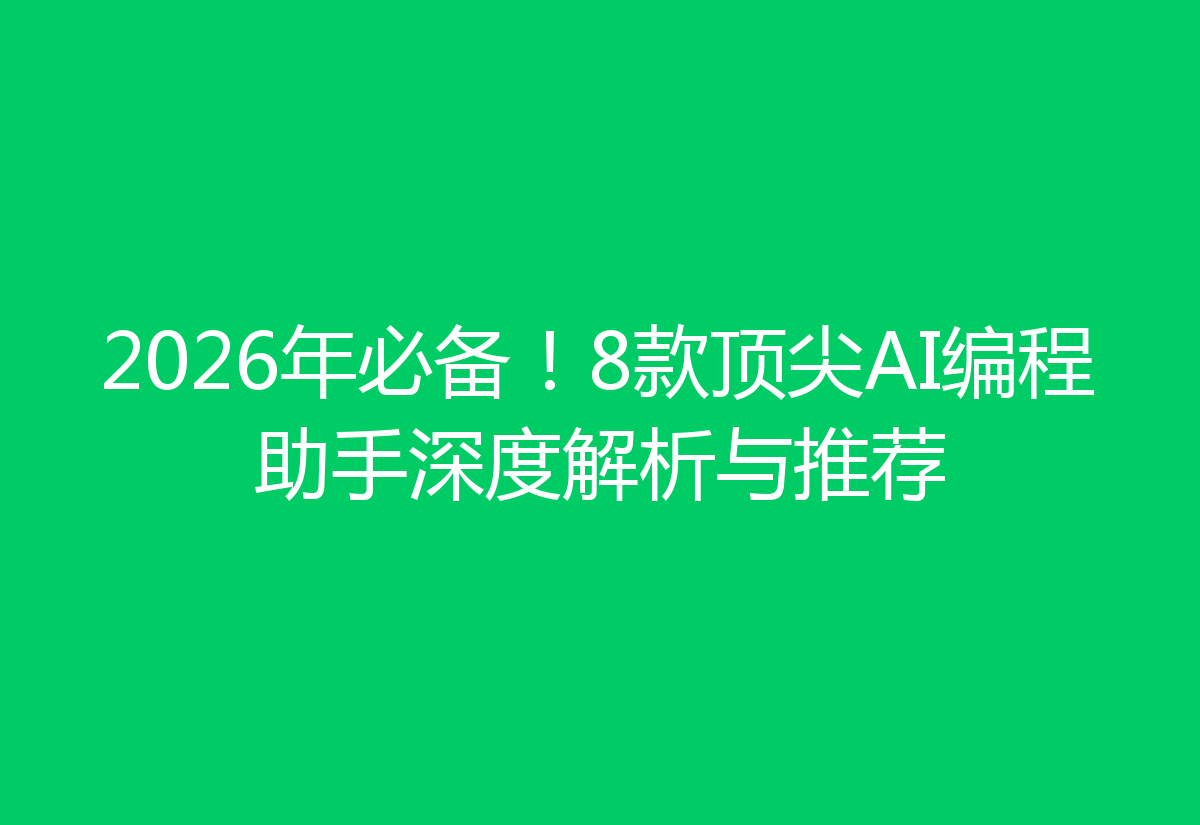 2026年必备！8款顶尖AI编程助手深度解析与推荐
