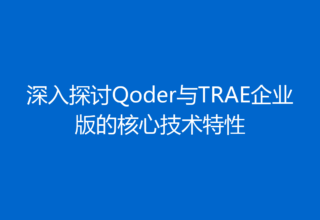 深入探讨Qoder与TRAE企业版的核心技术特性
