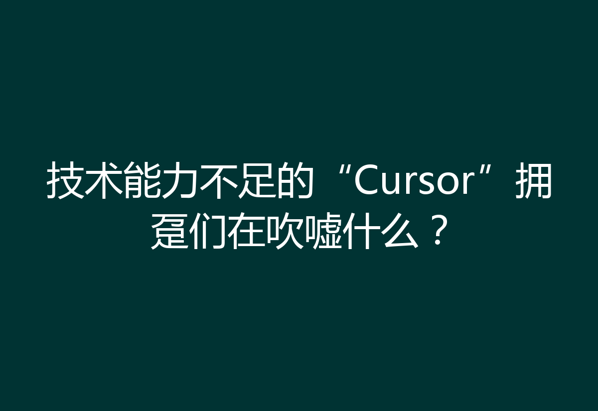 技术能力不足的“Cursor”拥趸们在吹嘘什么？