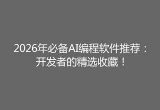 2026年必备AI编程软件推荐：开发者的精选收藏！